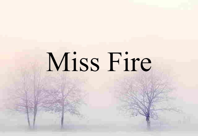 Miss Fire (noun) Definition, Meaning & Examples