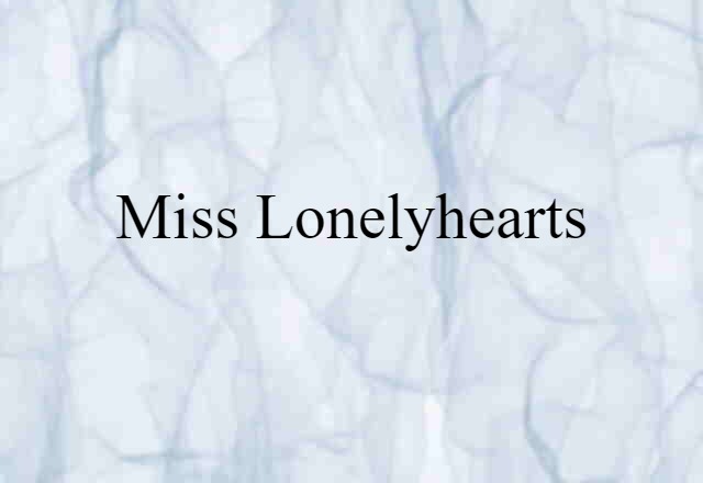 Miss Lonelyhearts (noun) Definition, Meaning & Examples