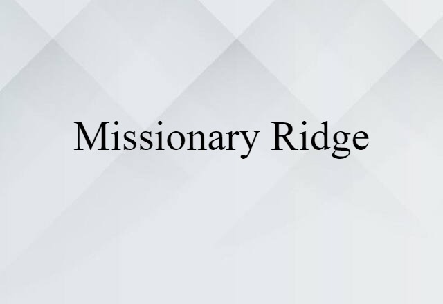 Missionary Ridge (noun) Definition, Meaning & Examples