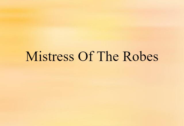 Mistress Of The Robes (noun) Definition, Meaning & Examples