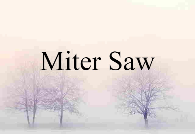 Miter Saw (noun) Definition, Meaning & Examples