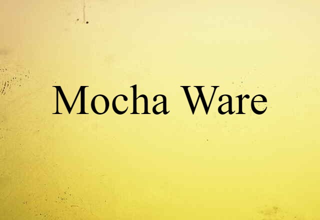 Mocha Ware (noun) Definition, Meaning & Examples