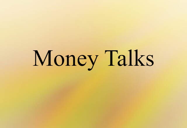 Money Talks (noun) Definition, Meaning & Examples