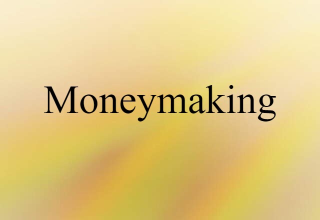 Moneymaking (noun) Definition, Meaning & Examples