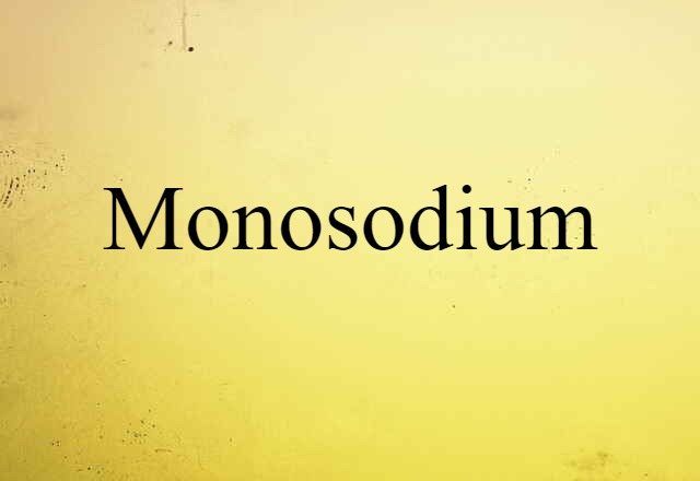 Monosodium (noun) Definition, Meaning & Examples