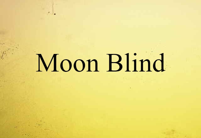 Moon-blind (noun) Definition, Meaning & Examples