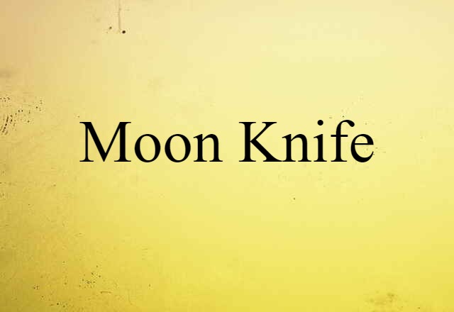 Moon Knife (noun) Definition, Meaning & Examples