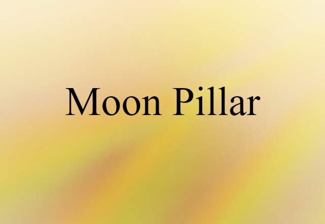 Moon Pillar (noun) Definition, Meaning & Examples