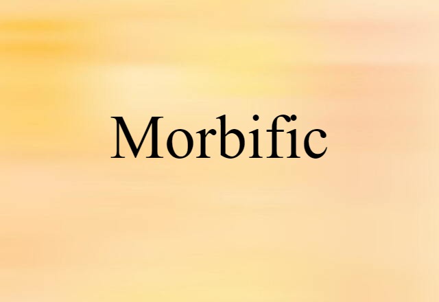 Morbific (noun) Definition, Meaning & Examples