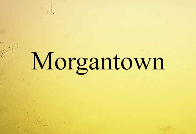 Morgantown (noun) Definition, Meaning & Examples