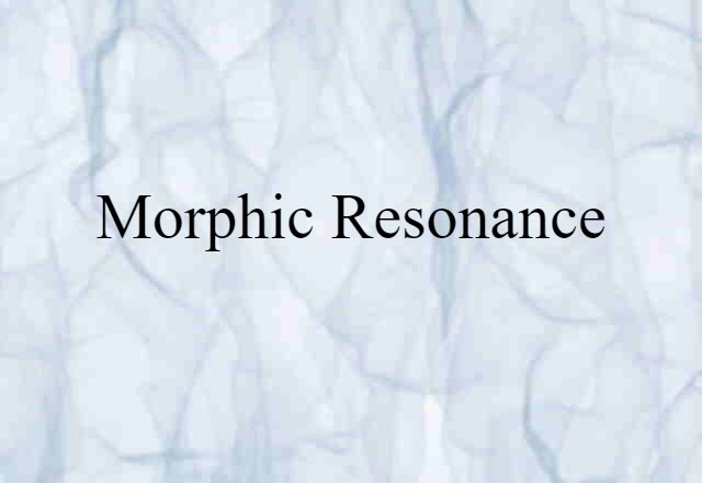 Morphic Resonance (noun) Definition, Meaning & Examples