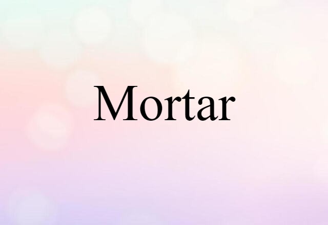 Mortar (noun) Definition, Meaning & Examples