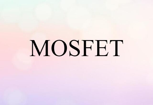 MOSFET (noun) Definition, Meaning & Examples