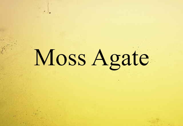 Moss Agate (noun) Definition, Meaning & Examples