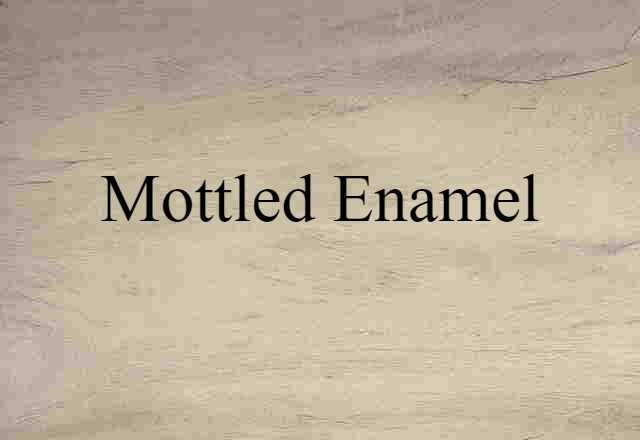 Mottled Enamel (noun) Definition, Meaning & Examples