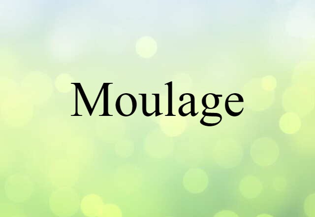 Moulage (noun) Definition, Meaning & Examples