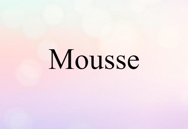 Mousse (noun) Definition, Meaning & Examples