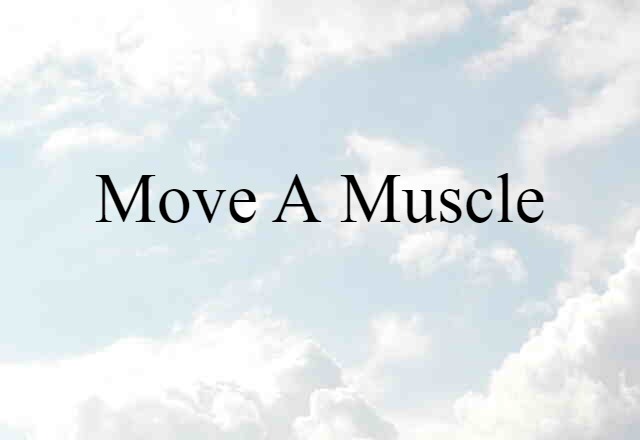 move a muscle