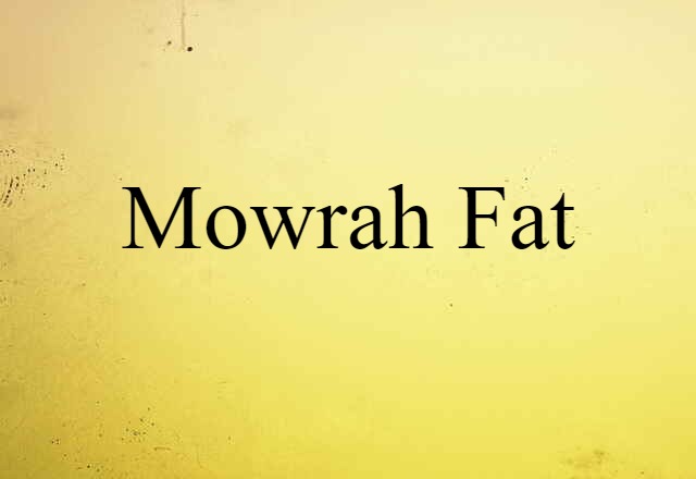 Mowrah Fat (noun) Definition, Meaning & Examples