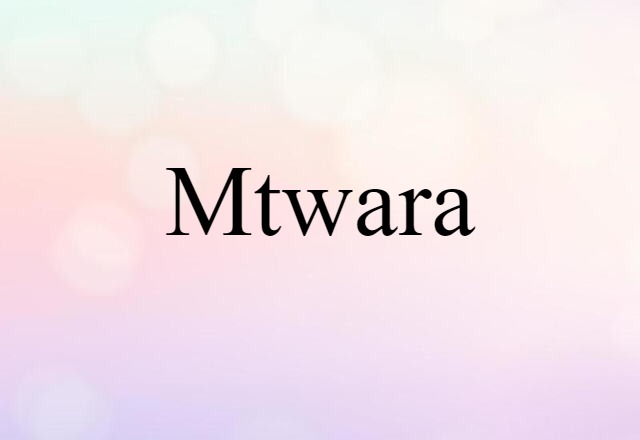 Mtwara (noun) Definition, Meaning & Examples