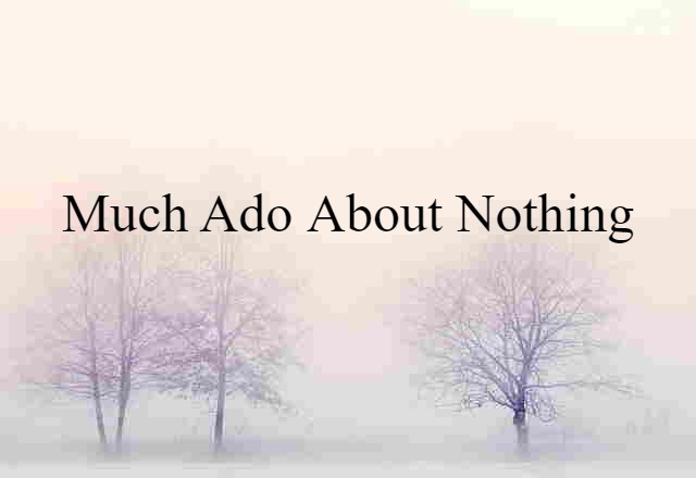 Much Ado About Nothing