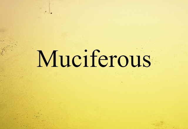 Muciferous (noun) Definition, Meaning & Examples