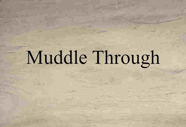 muddle through