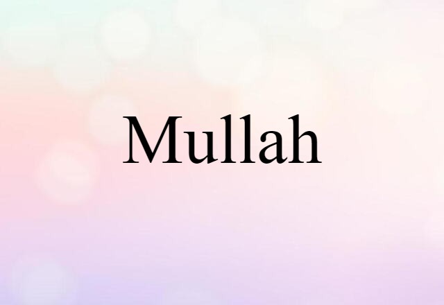 Mullah (noun) Definition, Meaning & Examples