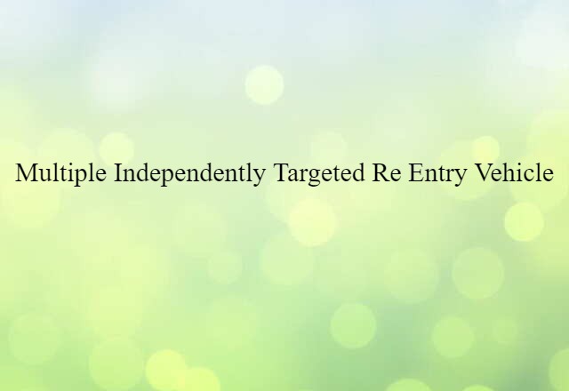 Multiple Independently Targeted Re Entry Vehicle (noun) Definition, Meaning & Examples