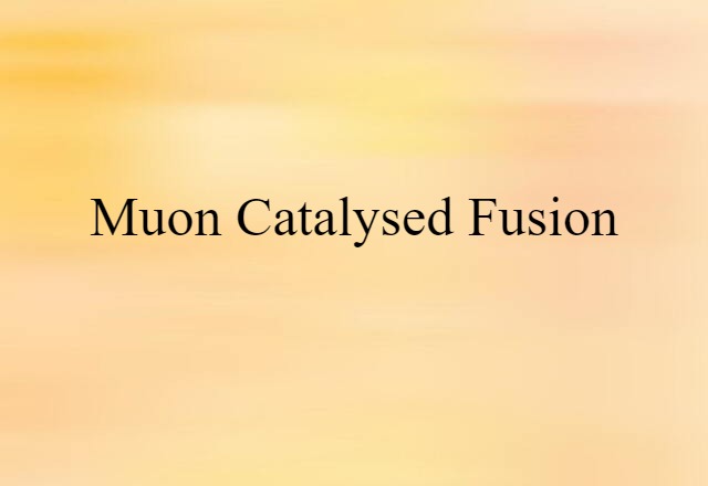 Muon-catalysed Fusion (noun) Definition, Meaning & Examples