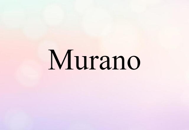 Murano (noun) Definition, Meaning & Examples