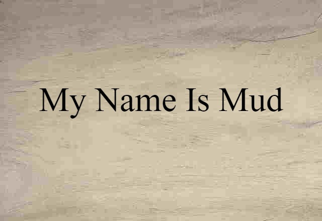 my name is mud