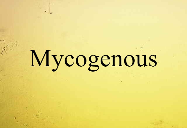 Mycogenous (noun) Definition, Meaning & Examples