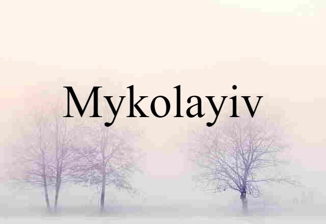 Mykolayiv (noun) Definition, Meaning & Examples