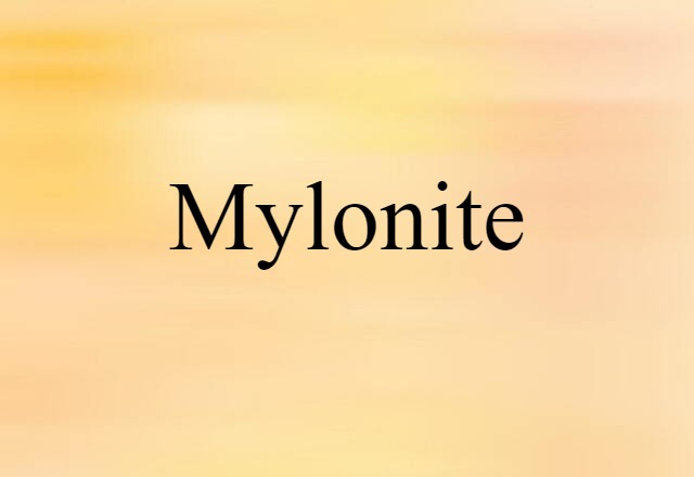 Mylonite (noun) Definition, Meaning & Examples