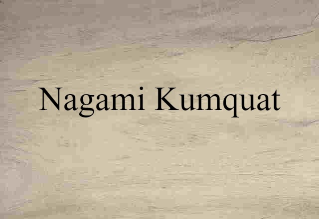 Nagami Kumquat (noun) Definition, Meaning & Examples