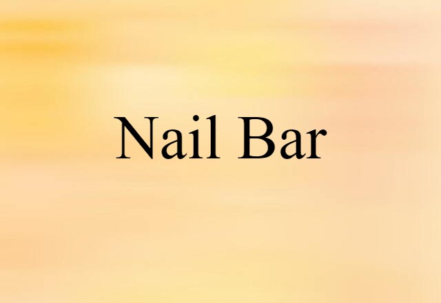 Nail Bar (noun) Definition, Meaning & Examples