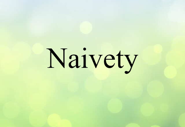 Naivety (noun) Definition, Meaning & Examples