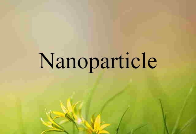 Nanoparticle (noun) Definition, Meaning & Examples