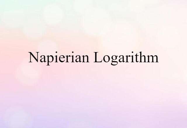 Napierian Logarithm (noun) Definition, Meaning & Examples