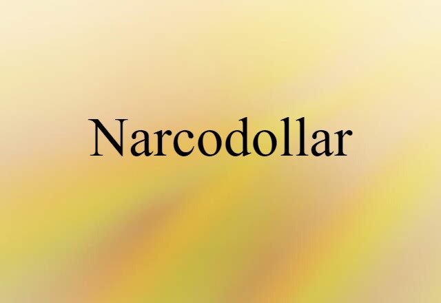 Narcodollar (noun) Definition, Meaning & Examples