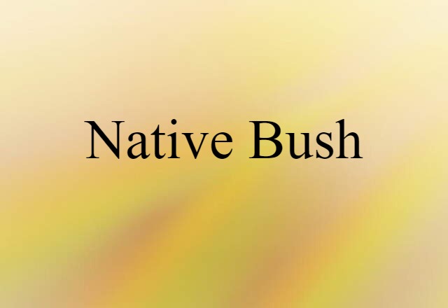 Native Bush (noun) Definition, Meaning & Examples