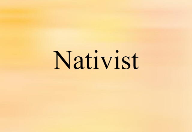 Nativist (noun) Definition, Meaning & Examples