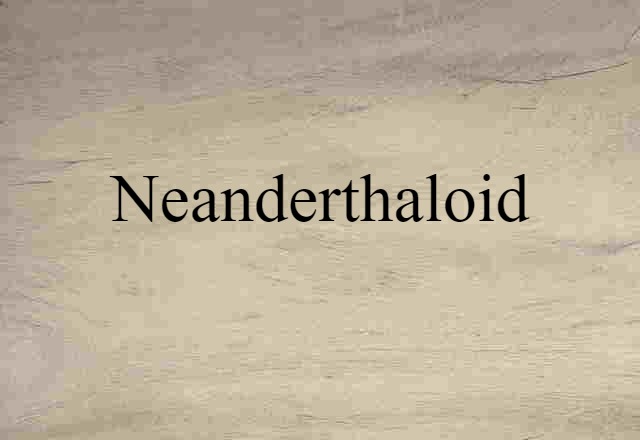 Neanderthaloid (noun) Definition, Meaning & Examples