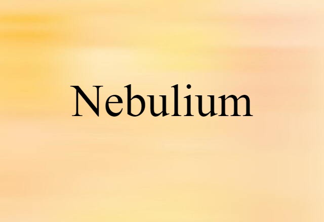 Nebulium (noun) Definition, Meaning & Examples