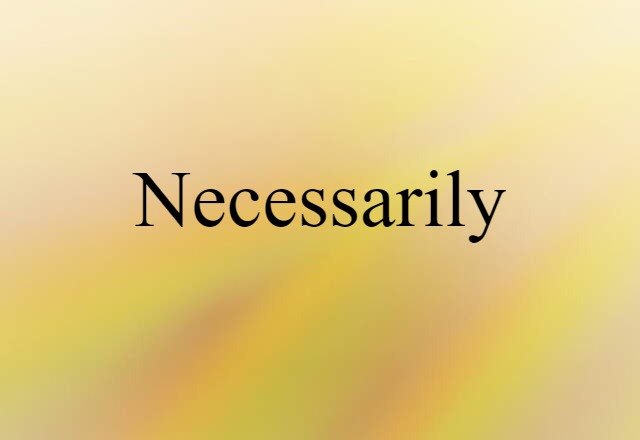 Necessarily (noun) Definition, Meaning & Examples