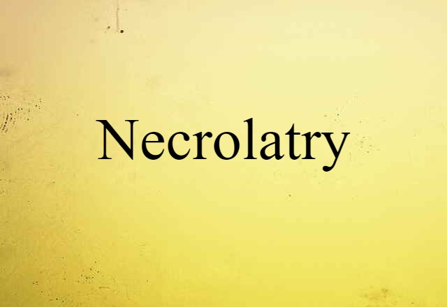 necrolatry