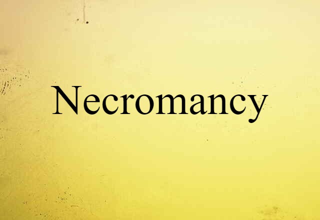 Necromancy (noun) Definition, Meaning & Examples