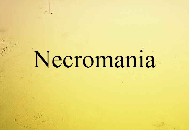 Necromania (noun) Definition, Meaning & Examples