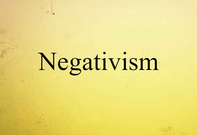 Negativism (noun) Definition, Meaning & Examples